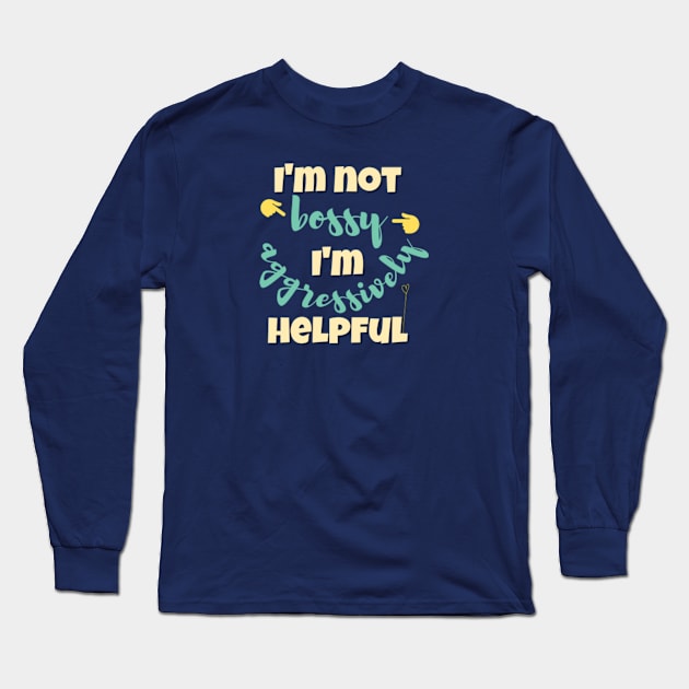 I'm not bossy I'm aggressively helpful Long Sleeve T-Shirt by MayaMay